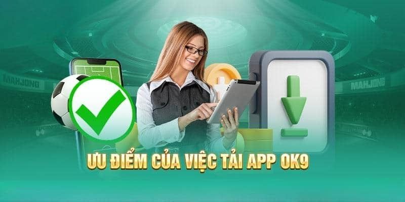 Tải app OK9 ngay để không bỏ lỡ cơ hội